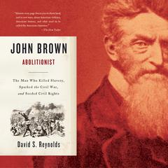 John Brown, Abolitionist: The Man Who Killed Slavery, Sparked the Civil War, and Seeded Civil Rights Audiobook, by David S. Reynolds