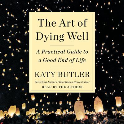 The Art of Dying Well: A Practical Guide to a Good End of Life Audiobook, by 