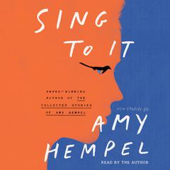 Sing to It: New Stories Audiobook, by Amy Hempel