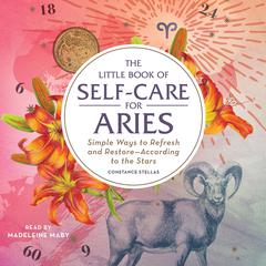 The Little Book of Self-Care for Aries: Simple Ways to Refresh and Restore—According to the Stars Audiobook, by Constance Stellas