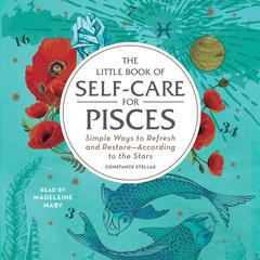 The Little Book of Self-Care for Pisces: Simple Ways to Refresh and Restore—According to the Stars Audiobook, by Constance Stellas