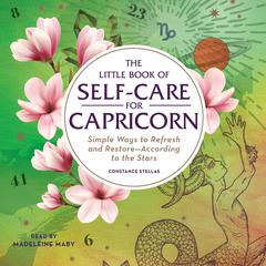 The Little Book of Self-Care for Capricorn: Simple Ways to Refresh and Restore—According to the Stars Audiobook, by Constance Stellas