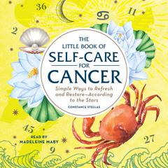 The Little Book of Self-Care for Cancer: Simple Ways to Refresh and Restore—According to the Stars Audiobook, by Constance Stellas