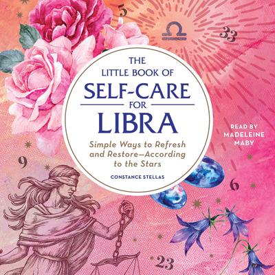The Little Book of Self-Care for Libra: Simple Ways to Refresh and Restore—According to the Stars Audiobook, by Constance Stellas