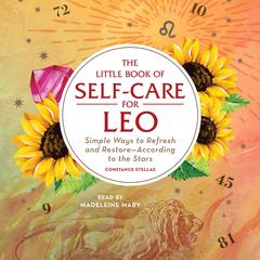 The Little Book of Self-Care for Leo: Simple Ways to Refresh and Restore—According to the Stars Audiobook, by Constance Stellas
