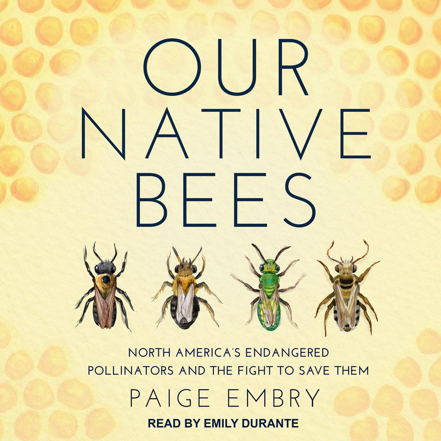 Our Native Bees: North America’s Endangered Pollinators and the Fight to Save Them Audiobook, by Paige Embry