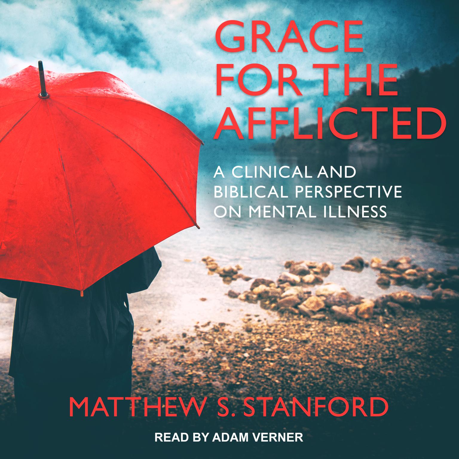 Grace for the Afflicted: A Clinical and Biblical Perspective on Mental Illness Audiobook, by Matthew S. Stanford