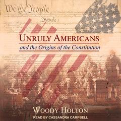 Unruly Americans and the Origins of the Constitution  Audiobook, by Woody Holton