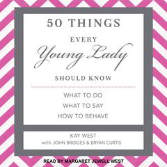 50 Things Every Young Lady Should Know: What to Do, What to Say, and How to Behave Audiobook, by Kay West