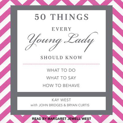 50 Things Every Young Lady Should Know: What to Do, What to Say, and How to Behave Audiobook, by Kay West