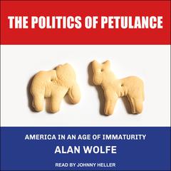 The Politics of Petulance: America in an Age of Immaturity Audiobook, by Alan Wolfe