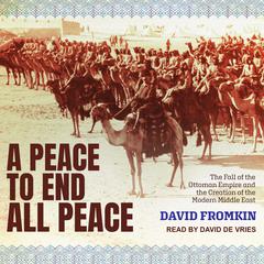 A Peace to End All Peace: The Fall of the Ottoman Empire and the Creation of the Modern Middle East Audiobook, by 