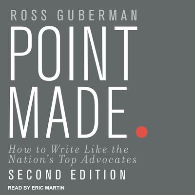 Point Made: How to Write Like the Nations Top Advocates, Second Edition Audiobook, by Ross Guberman
