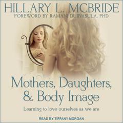 Mothers, Daughters, and Body Image: Learning to Love Ourselves as We Are Audiobook, by Hillary L. McBride