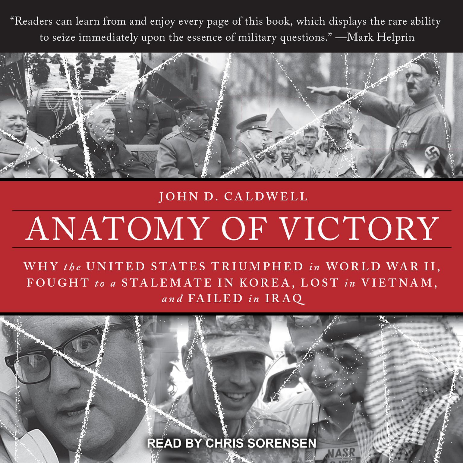 Anatomy of Victory: Why the United States Triumphed in World War II, Fought to a Stalemate in Korea, Lost in Vietnam, and Failed in Iraq Audiobook, by John D. Caldwell