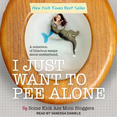 I Just Want to Pee Alone Audiobook, by Some Kickass Mom Bloggers