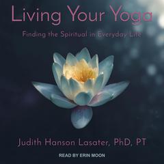 Living Your Yoga: Finding the Spiritual in Everyday Life Audiobook, by 