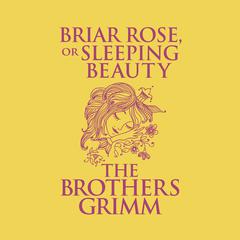 Briar Rose (or, Sleeping Beauty) Audiobook, by The Brothers Grimm