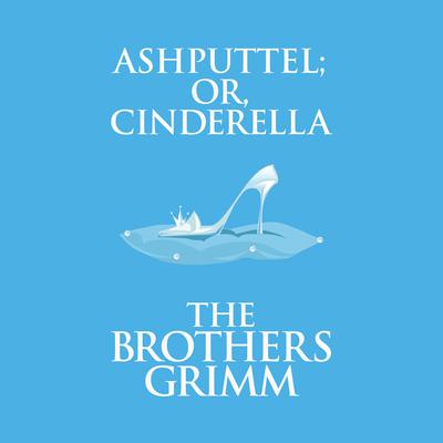 Ashputtel (or, Cinderella) Audiobook, by The Brothers Grimm