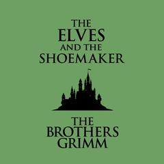 The Elves and the Shoemaker Audiobook, by The Brothers Grimm