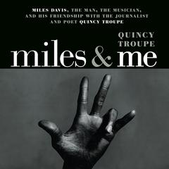 Miles and Me: Miles Davis, the man, the musician, and his friendship with the journalist and poet Quincy Troupe Audiobook, by Quincy Troupe