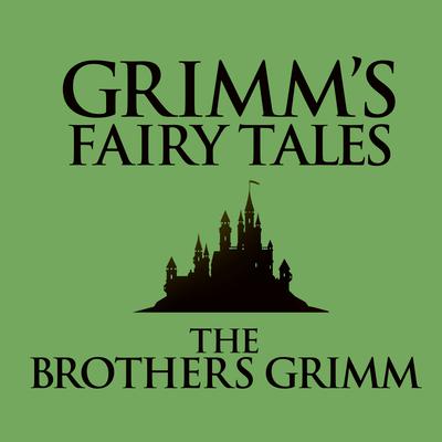 Grimm's Fairy Tales Audiobook, by The Brothers Grimm