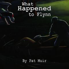 What Happened To Flynn Audiobook, by Pat Muir
