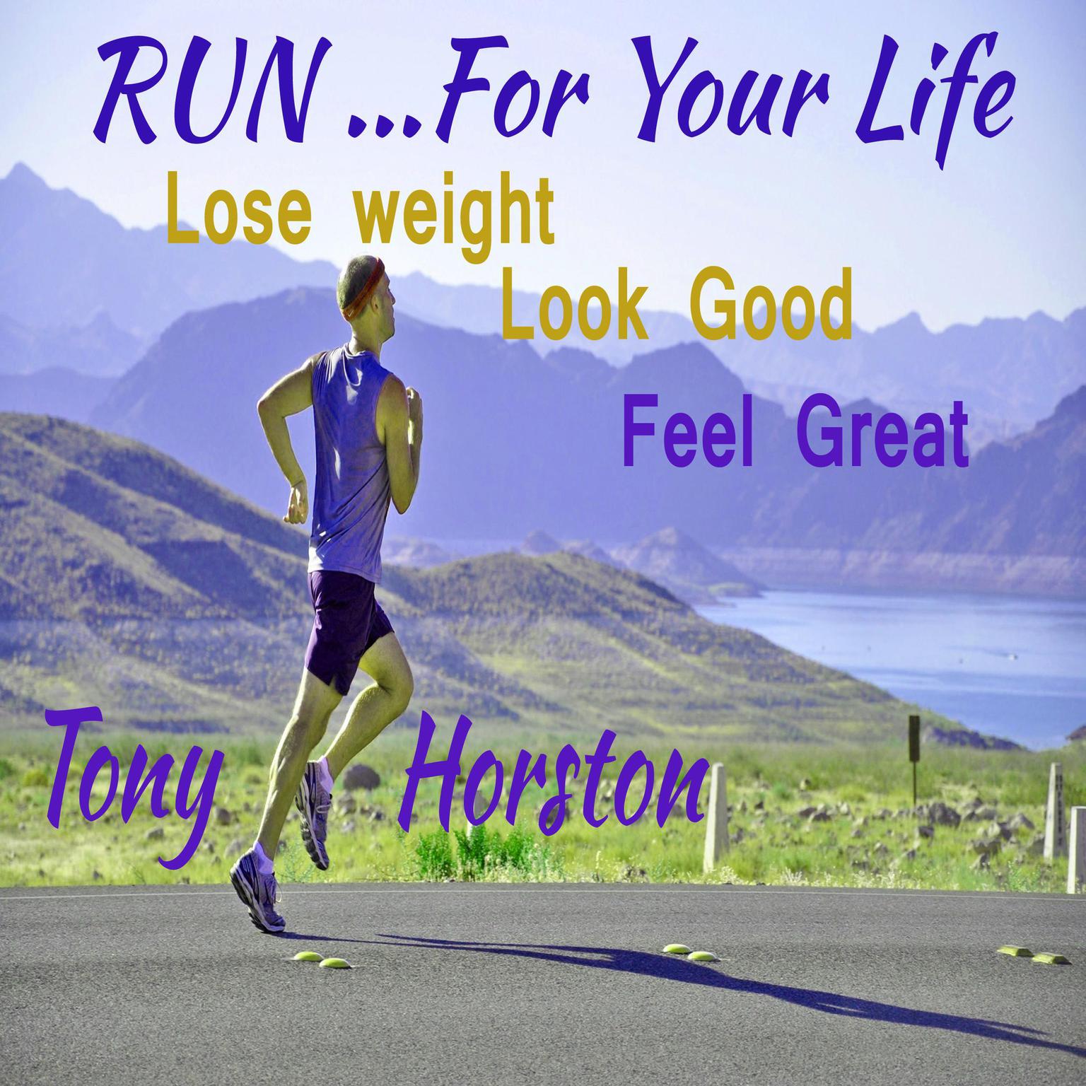 Run … For Your Life—Lose Weight, Look Good, Feel Great Audiobook, by Tony Horston