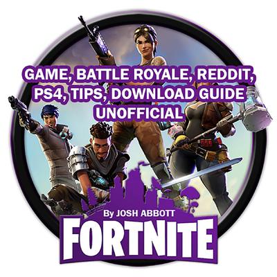 Fortnite Game, Battle Royale, Reddit, PS4, Tips, Download Guide Unofficial Audiobook, by Josh Abbott