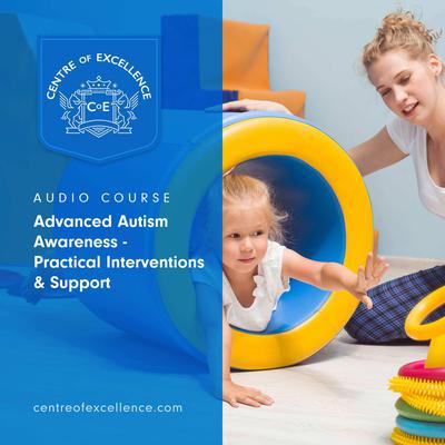 Advanced Autism Awareness – Practical Interventions & Support Audiobook, by Centre of Excellence