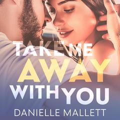 Take Me Away with You Audiobook, by Danielle Mallett