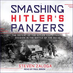 Smashing Hitlers Panzers: The Defeat of the Hitler Youth Panzer Division in the Battle of the Bulge Audiobook, by Steven Zaloga