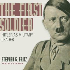 The First Soldier: Hitler as Military Leader Audiobook, by Stephen Fritz