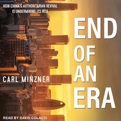 End of an Era: How Chinas Authoritarian Revival is Undermining Its Rise Audiobook, by Carl Minzner