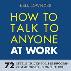 How to Talk to Anyone at Work: 72 Little Tricks for Big Success Communicating on the Job Audiobook, by Leil Lowndes