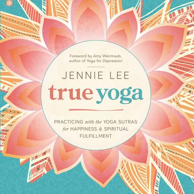 True Yoga: Practicing With the Yoga Sutras for Happiness & Spiritual Fulfillment Audiobook, by Jennie Lee
