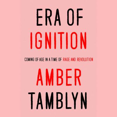 Era of Ignition: Coming of Age in a Time of Rage and Revolution Audiobook, by Amber Tamblyn