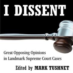 I Dissent: Great Opposing Opinions in Landmark Supreme Court Cases Audiobook, by 