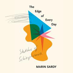 The Edge of Every Day: Sketches of Schizophrenia Audiobook, by Marin Sardy