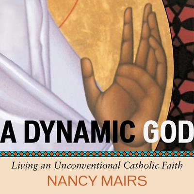 A Dynamic God: Living an Unconventional Catholic Faith Audiobook, by Nancy Mairs