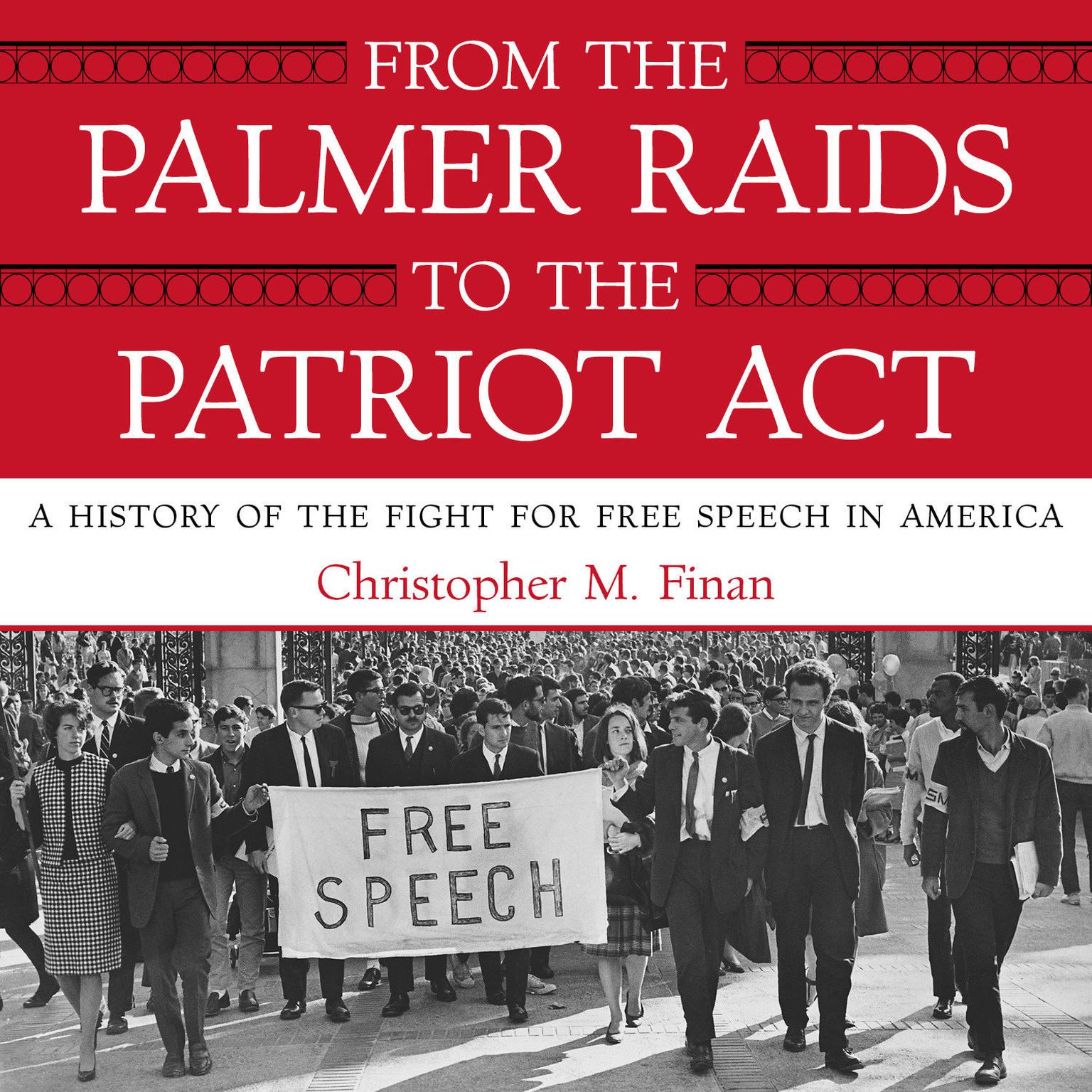 From the Palmer Raids to the Patriot Act: A History of the Fight for Free Speech in America Audiobook, by Christopher M. Finan