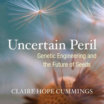 Uncertain Peril: Genetic Engineering and the Future of Seeds Audiobook, by Claire Hope Cummings