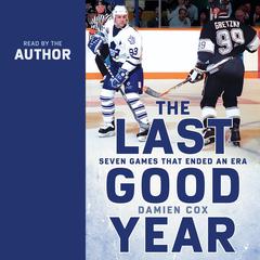 The Last Good Year: Seven Games That Ended an Era Audiobook, by Damien Cox