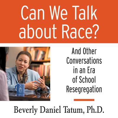 Can We Talk About Race?: And Other Conversations in an Era of School Resegregation Audiobook, by Beverly Daniel Tatum