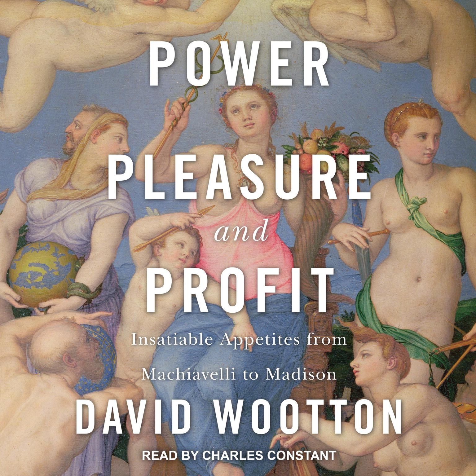 Power, Pleasure, and Profit: Insatiable Appetites from Machiavelli to Madison Audiobook, by David Wootton
