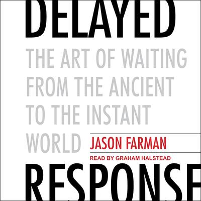 Delayed Response: The Art of Waiting from the Ancient to the Instant World Audiobook, by Jason Farman