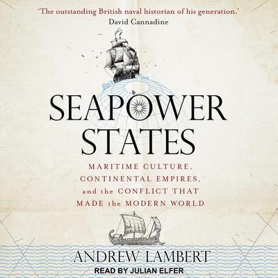 Seapower States: Maritime Culture, Continental Empires, and the Conflict That Made the Modern World Audiobook, by Andrew Lambert