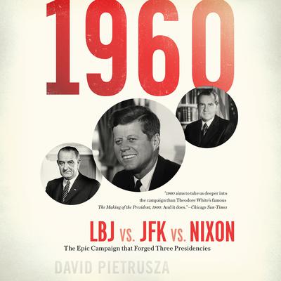 1960: LBJ vs. JFK vs. Nixon--The Epic Campaign That Forged Three Presidencies Audiobook, by David Pietrusza