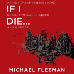 If I Die...: A True Story of Obsessive Love, Uncontrollable Greed, and Murder Audiobook, by Michael Fleeman