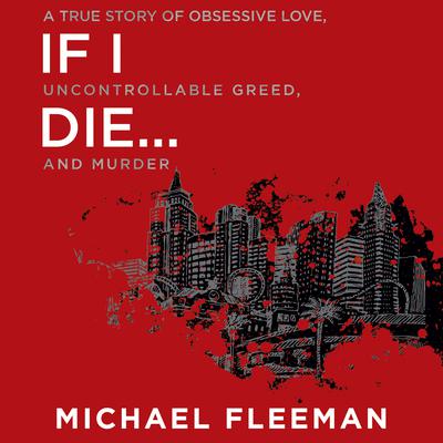 If I Die...: A True Story of Obsessive Love, Uncontrollable Greed, and Murder Audiobook, by Michael Fleeman